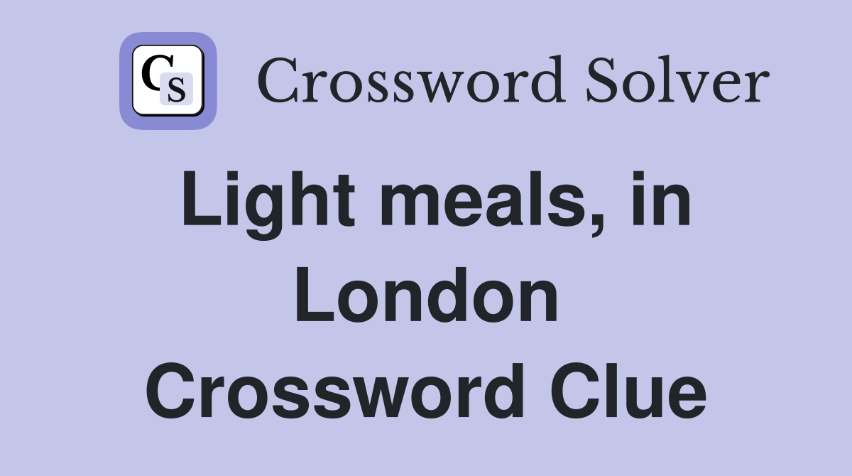 Light meals, in London Crossword Clue Answers Crossword Solver